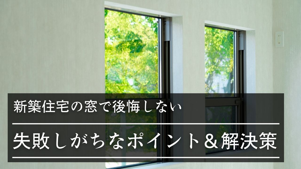【新築住宅の窓で後悔しない】失敗しがちなポイント&解決策9選|種類やよくある質問も解説