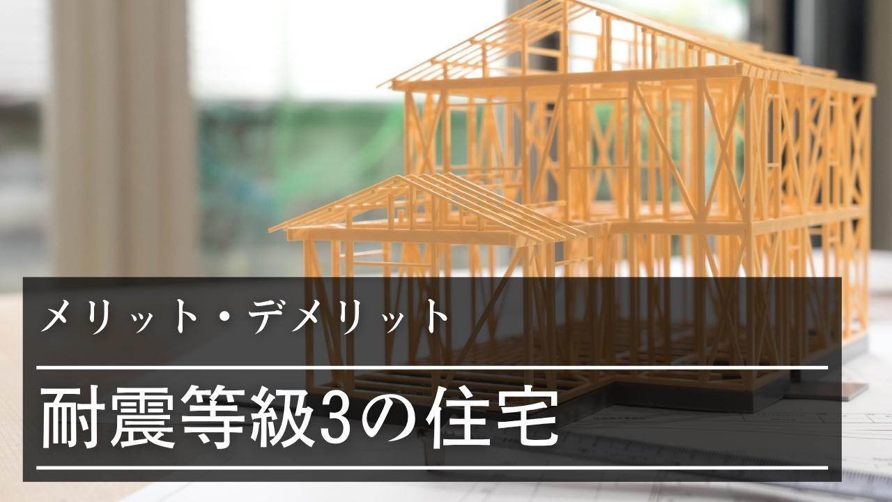 耐震等級3の住宅にするメリット・デメリット【意味ないって本当?】特徴や後悔しないためのポイントも解説
