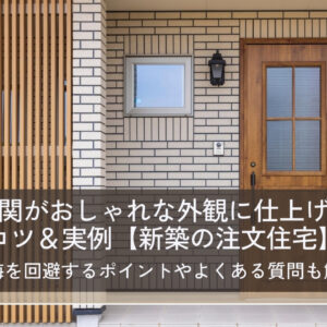 玄関がおしゃれな外観に仕上げるコツ＆実例【新築の注文住宅】後悔を回避するポイントやよくある質問も解説