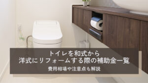 トイレを和式から洋式にリフォームする際の補助金一覧【2026年最新】費用相場や注意点も解説